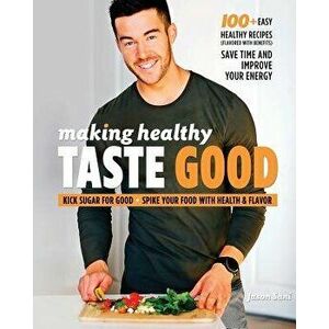 Making Healthy Taste Good, Paperback - Jason Sani imagine