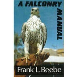 Falconry Manual, Paperback - Frank L. Beebe imagine