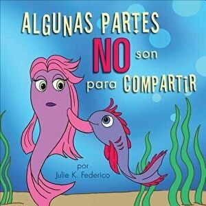 Algunas Partes No Son Para Compartir = Some Parts Are Not for Sharing (Spanish), Paperback - Julie K. Federico imagine