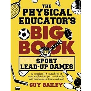 The Physical Educator's Big Book of Sport Lead-Up Games, Paperback - Guy Bailey imagine