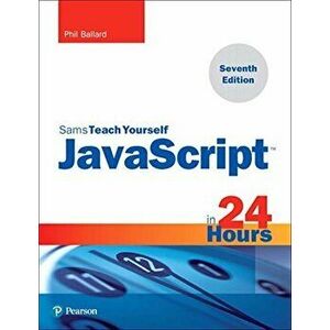 JavaScript in 24 Hours, Sams Teach Yourself, Paperback (7th Ed.) - Phil Ballard imagine