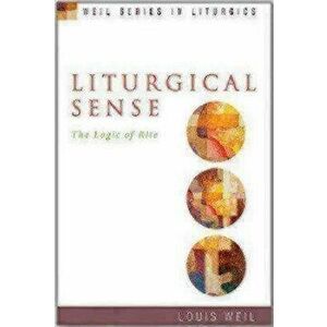 Liturgical Sense: The Logic of Rite, Paperback - Louis Weil imagine