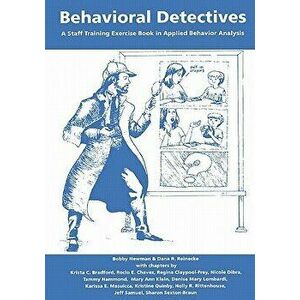 Behavioral Detectives: A Staff Training Exercise Book in Applied Behavior Analysis, Paperback - Bobby Newman Ph. D. imagine