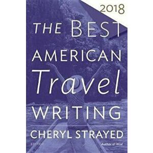 The Best American Travel Writing 2018, Paperback - Cheryl Strayed imagine