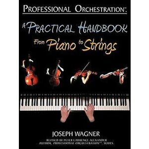Professional Orchestration: A Practical Handbook - From Piano to Strings, Paperback - Joseph Wagner imagine