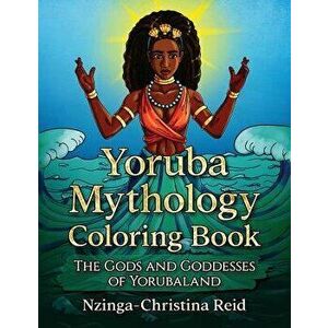 Yoruba Mythology Coloring Book: The Gods and Goddesses of Yorubaland, Paperback - Nzinga-Christina Reid imagine