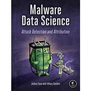 Malware Data Science: Attack Detection and Attribution, Paperback - Joshua Saxe imagine