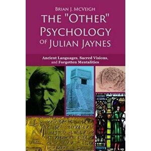 The 'other' Psychology of Julian Jaynes: Ancient Languages, Sacred Visions, and Forgotten Mentalities, Paperback - Brian J. McVeigh imagine