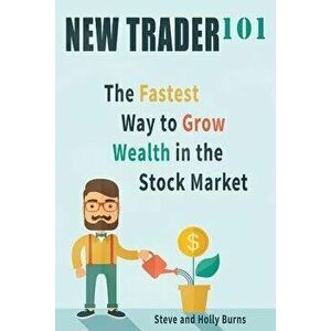 New Trader 101: The Fastest Way to Grow Wealth in the Stock Market, Paperback - Steve Burns imagine