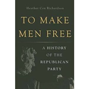 To Make Men Free: A History of the Republican Party, Hardcover - Heather Cox Richardson imagine