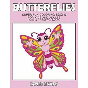 Butterflies: Super Fun Coloring Books for Kids and Adults (Bonus: 20 Sketch Pages), Paperback - Janet Evans imagine