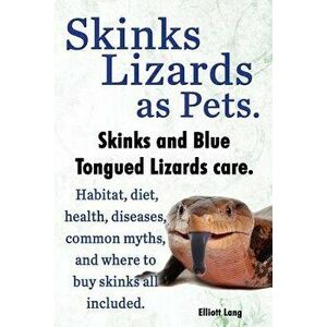 Skinks Lizards as Pets. Blue Tongued Skinks and Other Skinks Care. Habitat, Diet, Common Myths, Diseases and Where to Buy Skinks All Included, Paperba imagine
