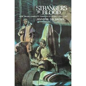 Strangers in Blood: Fur Trader Company Families in Indian Country, Paperback - Jennifer S. H. Brown imagine