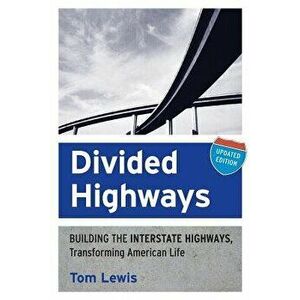 Divided Highways: Building the Interstate Highways, Transforming American Life (Updated), Paperback - Tom Lewis imagine