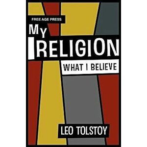 My Religion - What I Believe, Paperback - Leo Nikolayevich Tolstoy imagine