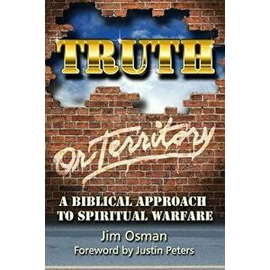 Truth or Territory: A Biblical Approach to Spiritual Warfare, Paperback - Jim Osman imagine