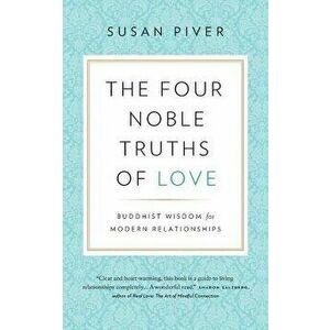 The Four Noble Truths of Love: Buddhist Wisdom for Modern Relationships, Paperback - Susan Piver imagine