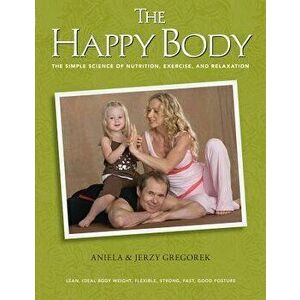 The Happy Body: The Simple Science of Nutrition, Exercise, and Relaxation (Black&white), Paperback - Aniela &. Jerzy Gregorek imagine