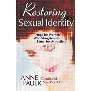 Restoring Sexual Identity, Paperback - Anne Paulk imagine