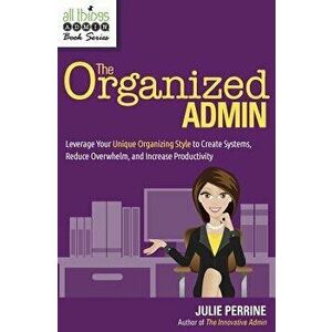 The Organized Admin: Leverage Your Unique Organizing Style to Create Systems, Reduce Overwhelm, and Increase Productivity, Paperback - Julie Perrine imagine