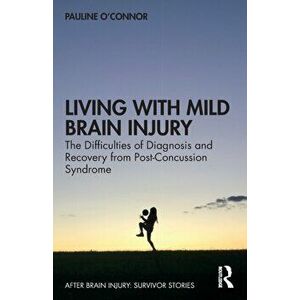 Living with Mild Brain Injury. The Difficulties of Diagnosis and Recovery from Post-Concussion Syndrome, Paperback - Pauline O'Connor imagine