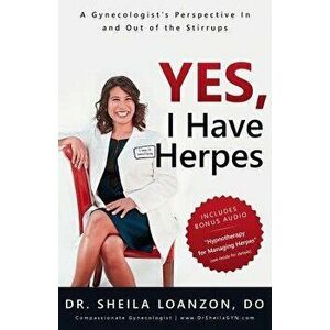 Yes, I Have Herpes: A Gynecologist's Perspective in and Out of the Stirrups, Paperback - Dr Sheila Loanzon Do imagine