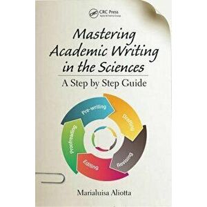 Mastering Academic Writing in the Sciences: A Step-By-Step Guide, Paperback - Marialuisa Aliotta imagine