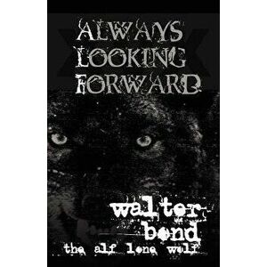 Always Looking Forward, Paperback - Walter Bond imagine