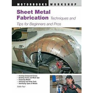 Sheet Metal Fabrication: Techniques and Tips for Beginners and Pros, Paperback - Eddie Paul imagine