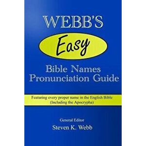 Webb's Easy Bible Names Pronunciation Guide: Featuring Every Proper Name in the English Bible (Including the Apocrypha), Paperback - Steven K. Webb imagine
