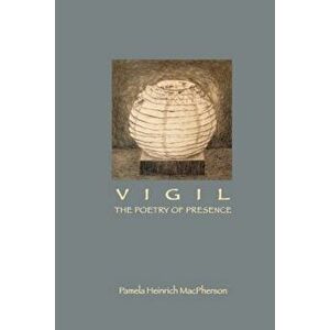 Vigil: The Poetry of Presence, Paperback - Pamela MacPherson imagine