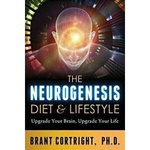 The Neurogenesis Diet and Lifestyle: Upgrade Your Brain, Upgrade Your Life, Paperback - Brant Cortright imagine