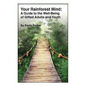 Your Rainforest Mind: A Guide to the Well-Being of Gifted Adults and Youth, Paperback - Paula Prober imagine