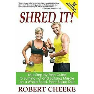 Shred It!: Your Step-By-Step Guide to Burning Fat and Building Muscle on a Whole-Food, Plant-Based Diet, Paperback - Robert Cheeke imagine
