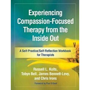 Experiencing Compassion-Focused Therapy from the Inside Out: A Self-Practice/Self-Reflection Workbook for Therapists, Paperback - Russell L. Kolts imagine