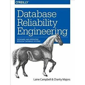 Database Reliability Engineering: Designing and Operating Resilient Database Systems, Paperback - Laine Campbell imagine