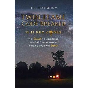 Twin Flame Code Breaker: 11: 11 Key Codes the Secret to Unlocking Unconditional Love & Finding Your Way Home, Paperback - Dr Harmony imagine