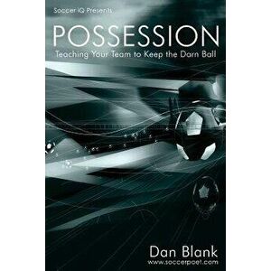 Soccer IQ Presents... Possession: Teaching Your Team to Keep the Darn Ball, Paperback - Dan Blank imagine