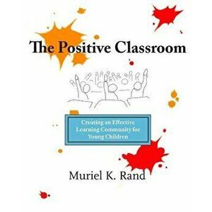 The Positive Classroom, Paperback - Muriel K. Rand imagine
