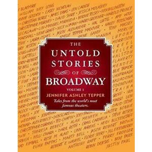 The Untold Stories of Broadway: Tales from the World's Most Famous Theaters, Paperback - Jennifer Ashley Tepper imagine