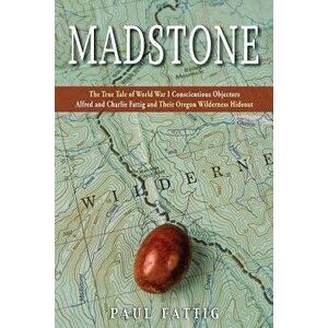 Madstone: The True Tale of World War I Conscientious Objectors Alfred and Charlie Fattig and Their Oregon Wilderness Hideout, Paperback - Paul Fattig imagine