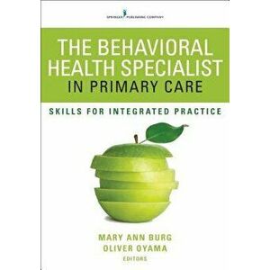 Behavioral Health Specialist in Primary Care: Skills for Integrated Practice, Paperback - Mary Ann Burg imagine