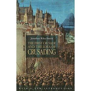 The First Crusade and the Idea of Crusading, Paperback - Jonathan Riley-Smith imagine