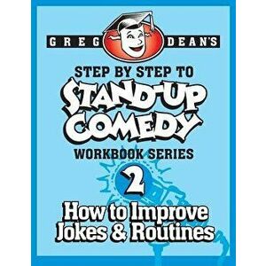 Step by Step to Stand-Up Comedy - Workbook Series: Workbook 2: How to Improve Jokes and Routines, Paperback - Greg Dean imagine