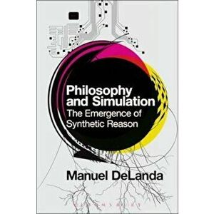 Philosophy and Simulation: The Emergence of Synthetic Reason, Paperback - Manuel Delanda imagine