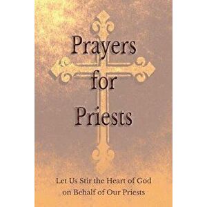 Prayers for Priests: Let Us Stir the Heart of God on Behalf of Our Priests, Paperback - Saints and Prelates Various imagine