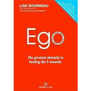 Ego: The Greatest Obstacle to Healing the 5 Wounds, Paperback - Lise Bourbeau imagine