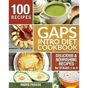 Gaps Introduction Diet Cookbook: 100 Delicious & Nourishing Recipes for Stages 1 to 6, Paperback - Andre Parker imagine