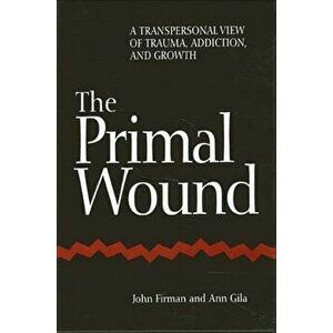 Primal Wound: A Transpersonal View of Trauma, Addiction, and Growth, Paperback - John Firman imagine