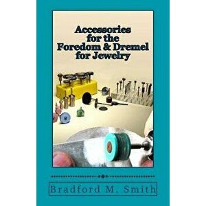 Accessories for the Foredom and Dremel for Jewelry, Paperback - Bradford M. Smith imagine